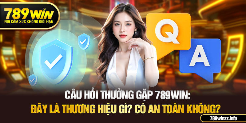 Câu hỏi thường gặp 789WIN: Đây là thương hiệu gì? Có an toàn không?