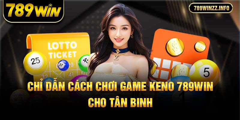 Chỉ dẫn cách chơi game keno 789Win cho tân binh