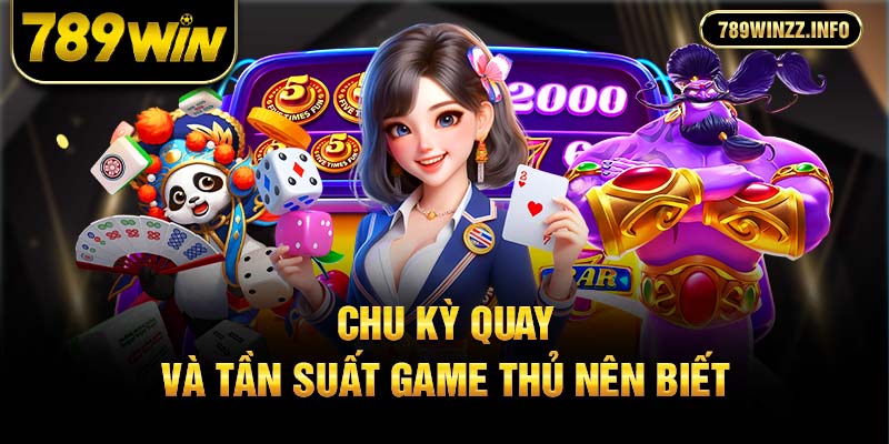 Chu kỳ quay và tần suất game thủ nên biết