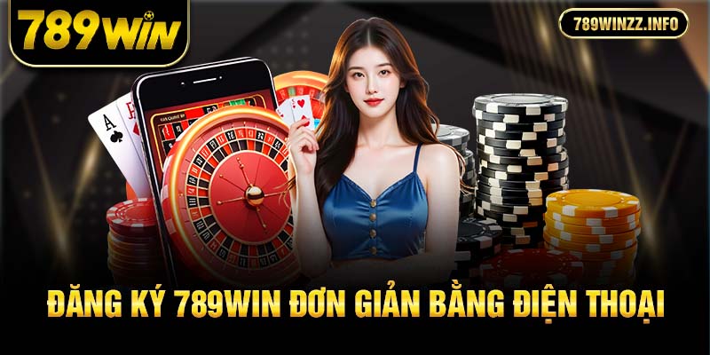 đăng ký 789win đơn giản bằng điện thoại