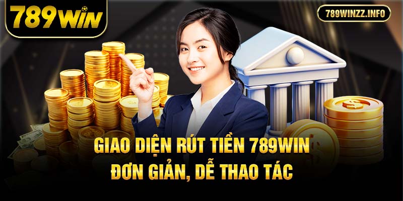 Giao diện rút tiền 789win đơn giản, dễ thao tác