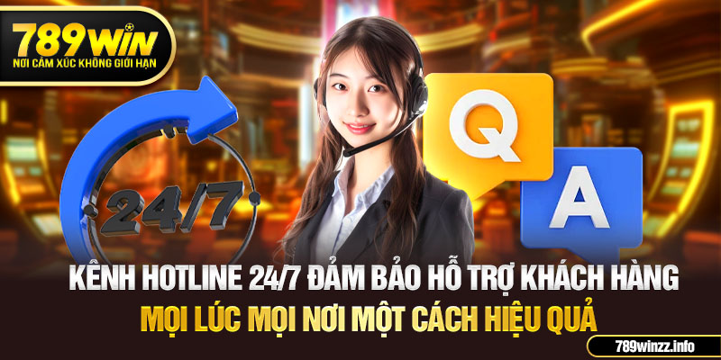 Kênh hotline 24/7 đảm bảo hỗ trợ khách hàng mọi lúc mọi nơi một cách hiệu quả