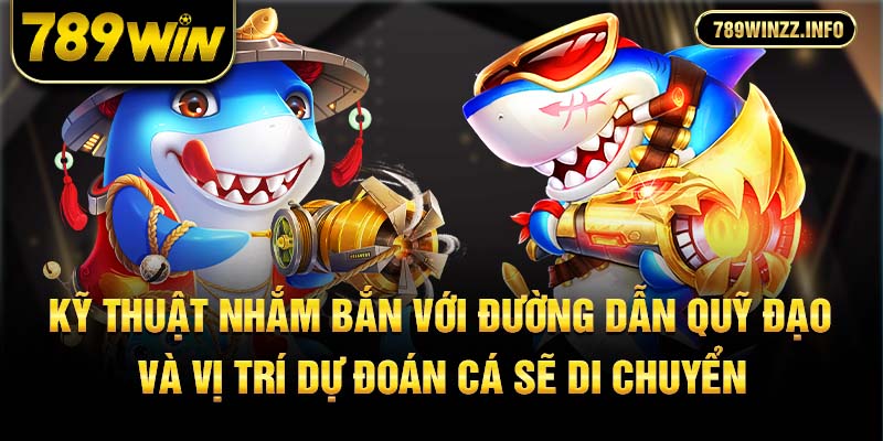 Kỹ thuật nhắm bắn với đường dẫn quỹ đạo và vị trí dự đoán cá sẽ di chuyển