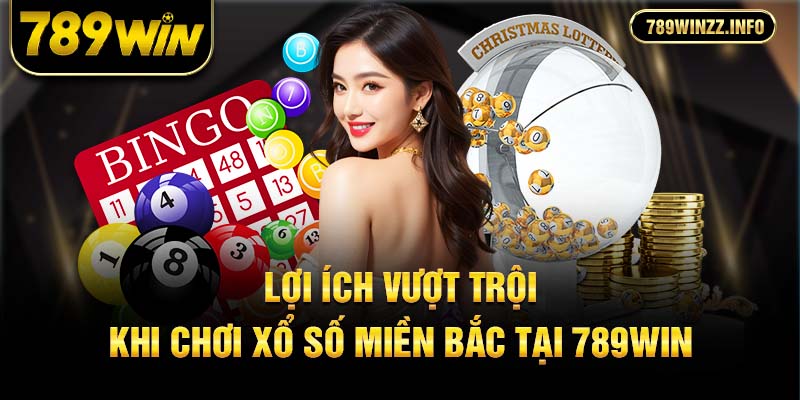 Lợi ích vượt trội khi chơi xổ số miền Bắc tại 789Win