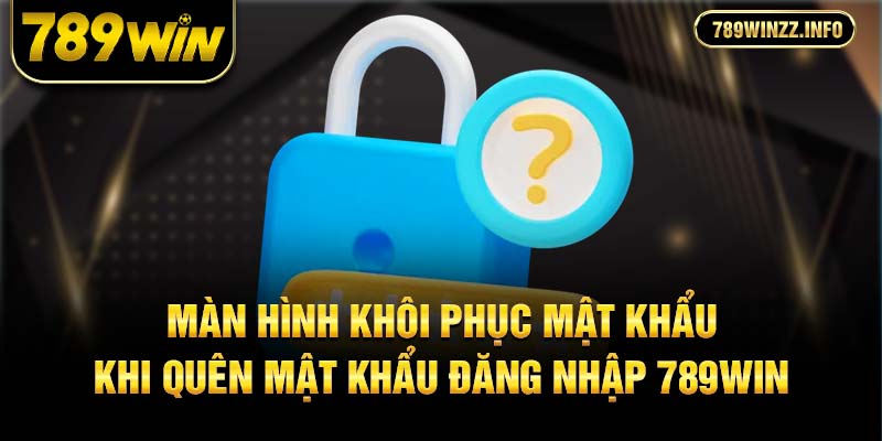 Màn hình khôi phục mật khẩu khi quên mật khẩu đăng nhập 789win