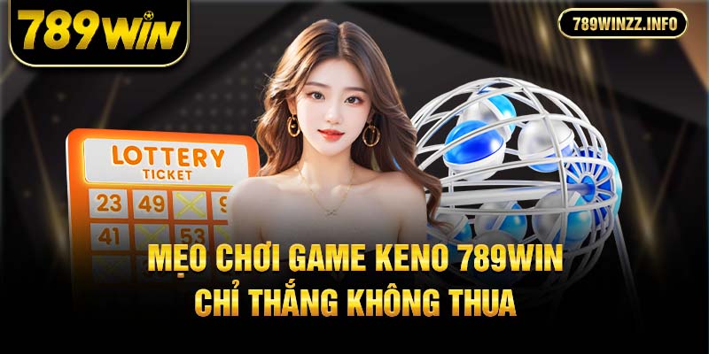 Mẹo chơi game keno 789Win chỉ thắng không thua