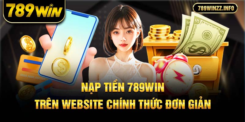 Nạp tiền 789win trên website chính thức đơn giản