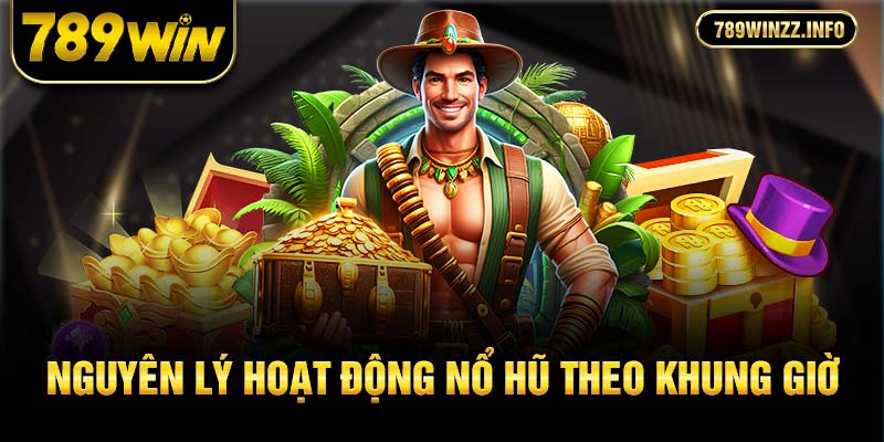 Nguyên lý hoạt động nổ hũ theo khung giờ