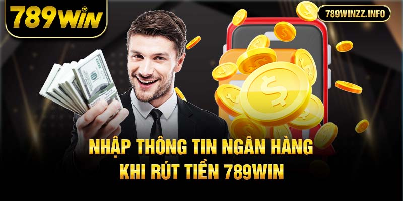 Nhập thông tin ngân hàng khi rút tiền 789win