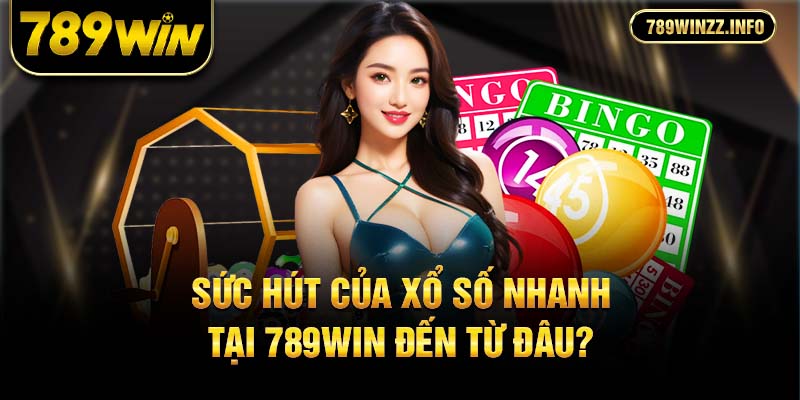 Sức hút của xổ số nhanh tại 789Win đến từ đâu?